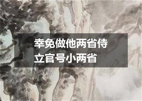 幸免做他两省侍立官号小两省