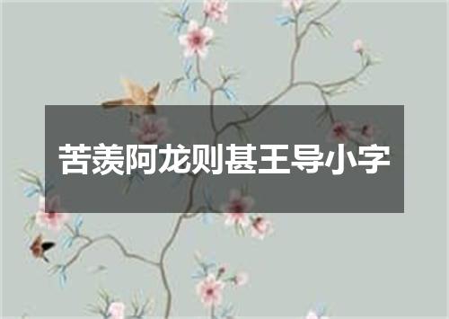 苦羡阿龙则甚王导小字