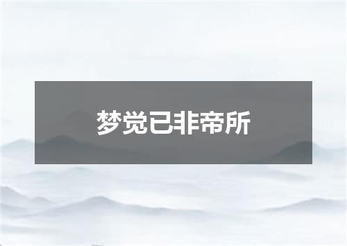 梦觉已非帝所