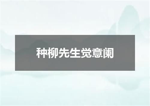 种柳先生觉意阑