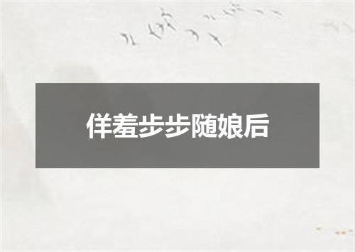 佯羞步步随娘后