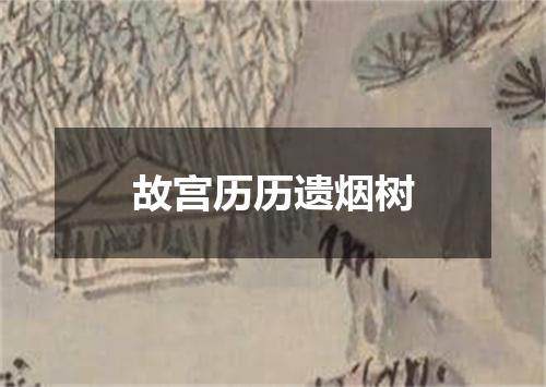故宫历历遗烟树