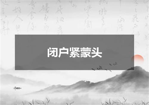 闭户紧蒙头