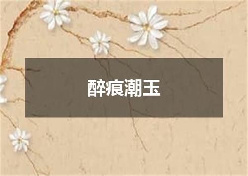 醉痕潮玉