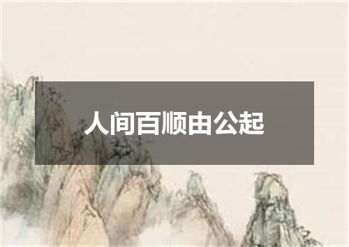 人间百顺由公起