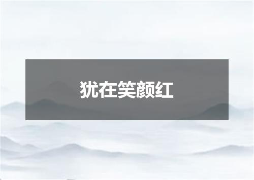 犹在笑颜红