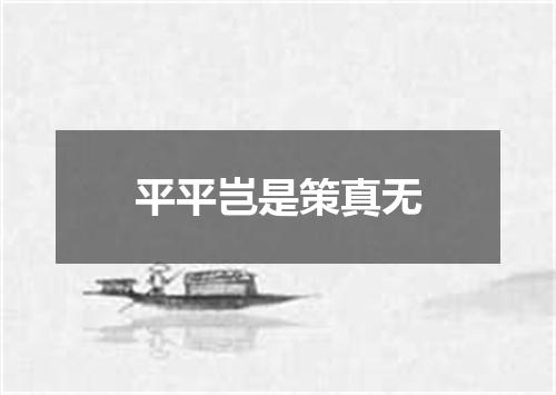 平平岂是策真无