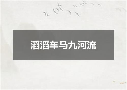 滔滔车马九河流