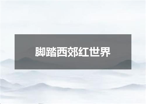 脚踏西郊红世界