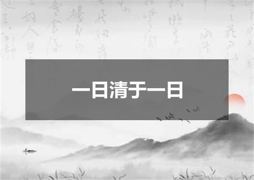 一日清于一日