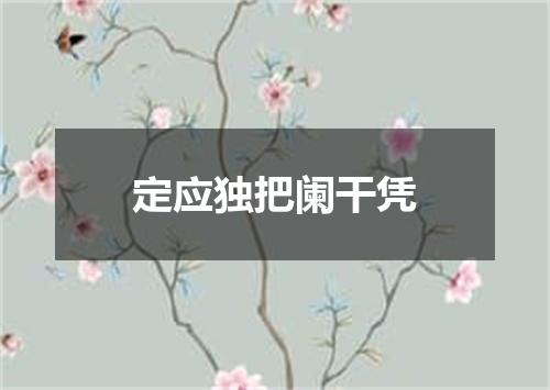 定应独把阑干凭