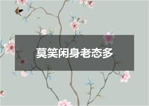 莫笑闲身老态多