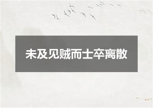未及见贼而士卒离散