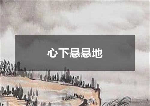 心下悬悬地