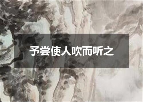 予尝使人吹而听之