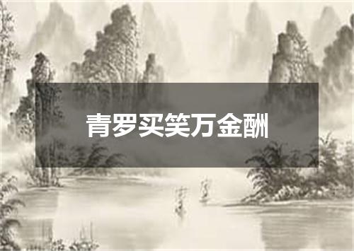 青罗买笑万金酬