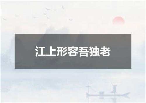 江上形容吾独老