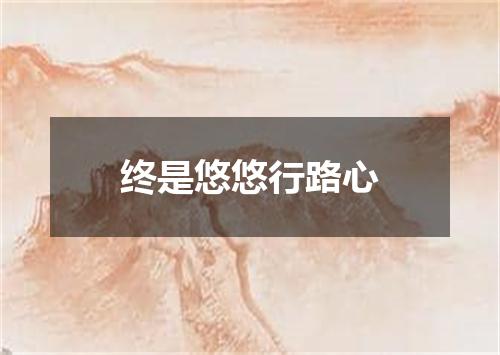 终是悠悠行路心