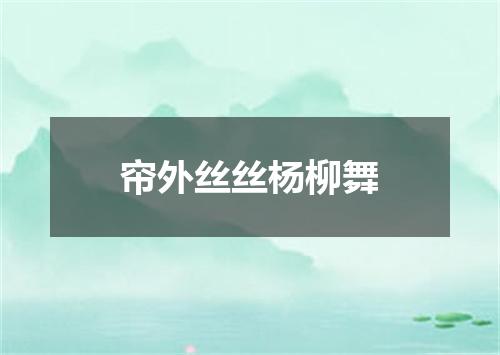 帘外丝丝杨柳舞