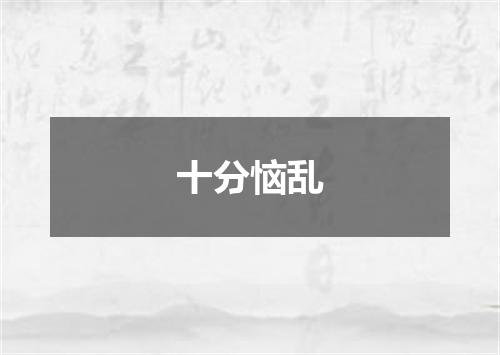 十分恼乱