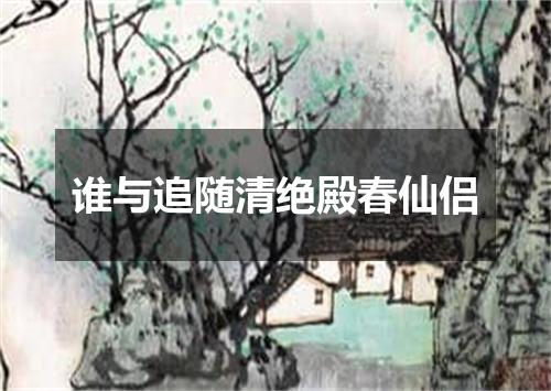 谁与追随清绝殿春仙侣