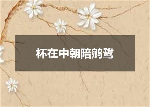 杯在中朝陪鹓鹭