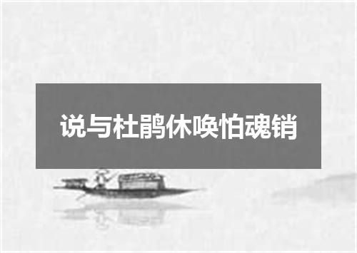 说与杜鹃休唤怕魂销