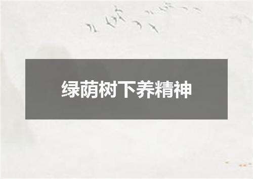 绿荫树下养精神