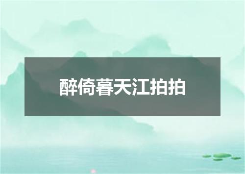 醉倚暮天江拍拍