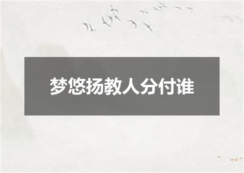 梦悠扬教人分付谁