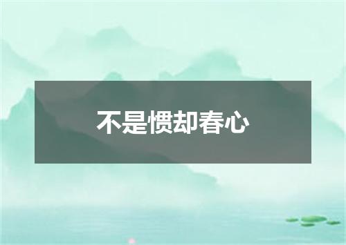 不是惯却春心