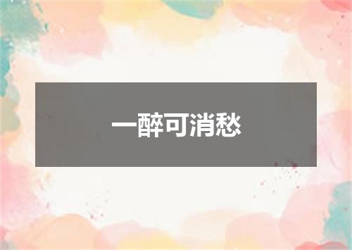 一醉可消愁