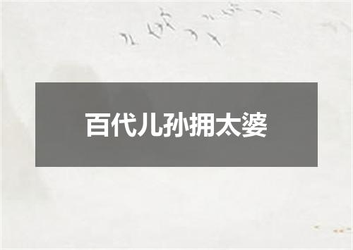百代儿孙拥太婆