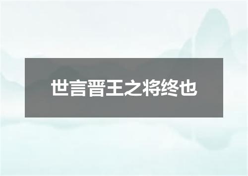世言晋王之将终也