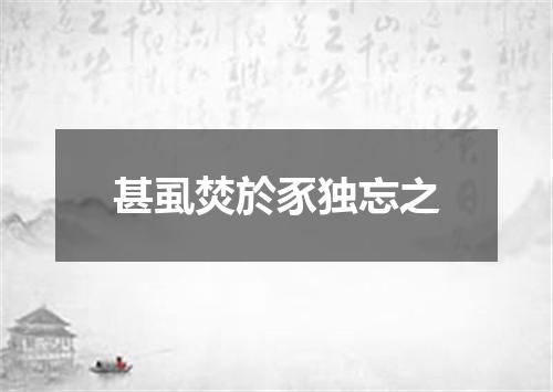 甚虱焚於豕独忘之