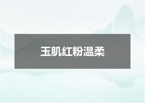 玉肌红粉温柔