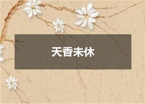 天香未休