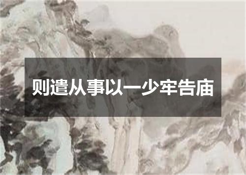 则遣从事以一少牢告庙
