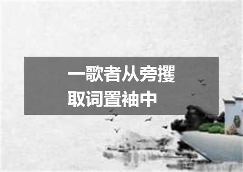 一歌者从旁攫取词置袖中