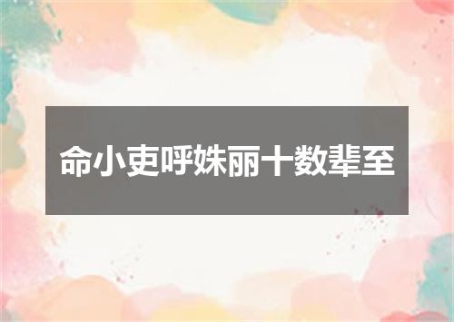 命小吏呼姝丽十数辈至