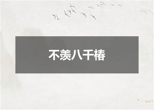 不羡八千椿