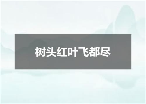 树头红叶飞都尽
