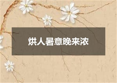 烘人暑意晚来浓