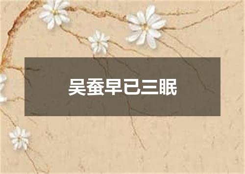 吴蚕早已三眠