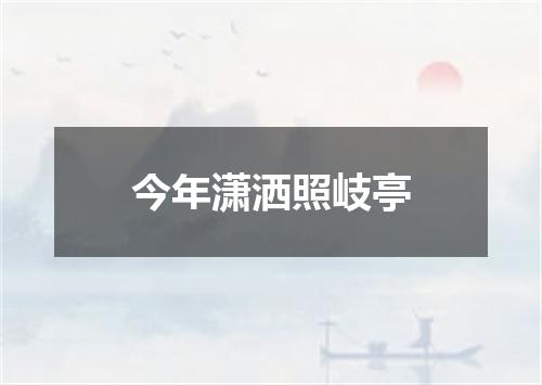 今年潇洒照岐亭
