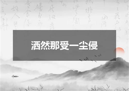 洒然那受一尘侵