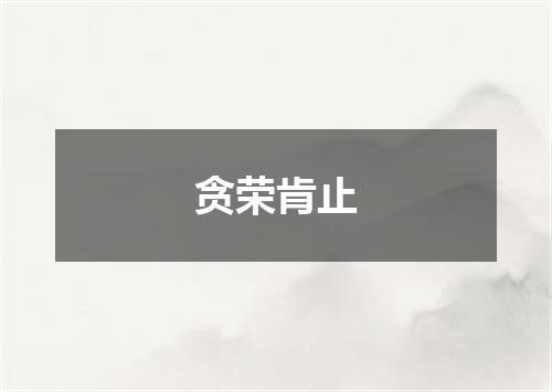 贪荣肯止