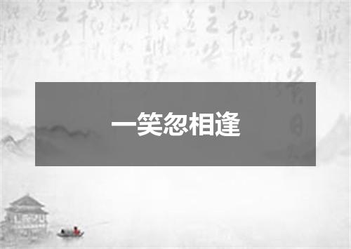 一笑忽相逢