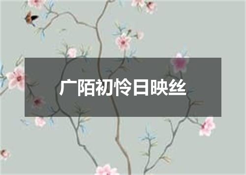 广陌初怜日映丝