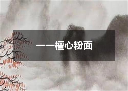 一一檀心粉面
